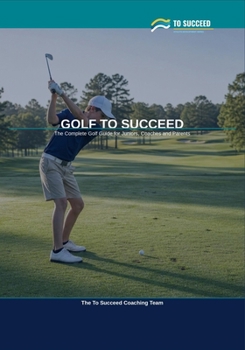 Paperback Golf to Succeed: The Complete Golf Guide for Juniors, Coaches and Parents Book