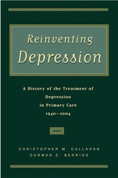 Reinventing Depression: A History of the Treatment of Depression in Primary Care, 1940-2004
