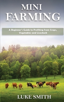 Paperback Mini Farming: A Beginner's Guide to Profiting from Crops, Vegetables and Livestock Book