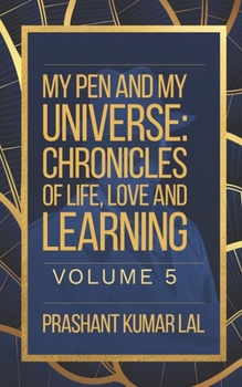 My Pen and My Universe: Chronology of Life, Love and Learning Volume 5