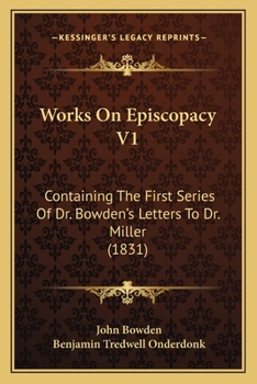 Paperback Works On Episcopacy V1: Containing The First Series Of Dr. Bowden's Letters To Dr. Miller (1831) Book