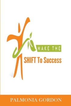 Paperback Make the SHIFT to Success: The Difference between where you are and where you want to be, may be as simple as a SHIFT Book