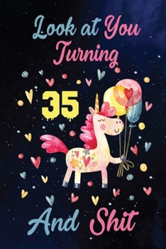 Look at You Turning 35 And Shit: Birthday Gift for 35 Years Old Unicorn Lover. 100 Pages 6*9 inch Notebook Diary Journal. A Funny 35th Birthday ... Women - Friend Turning 35 Year Old Gag Gift.