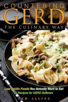 Paperback Countering Gerd the Culinary Way - Low Acidic Foods You Actually Want to Eat: 50 Recipes for Gerd Sufferers Book