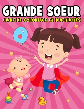 Paperback Grande Soeur: Livre de Coloriage Et D'activités: Cadeau Grande Soeur ou Futur Grande Soeur. Dessiner, Grande Soeur cadeau, Grande So [French] Book