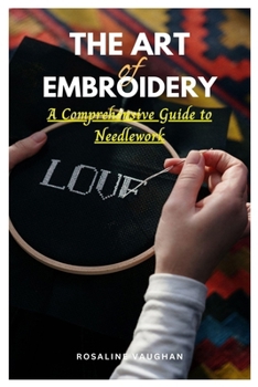 Paperback The Art of Embroidery: A Comprehensive Guide to Needlework Book