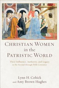 Paperback Christian Women in the Patristic World: Their Influence, Authority, and Legacy in the Second Through Fifth Centuries Book