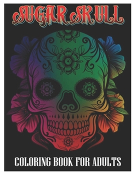 Paperback Sugar Skulls Coloring Book for Adults: 100 Plus Designs Inspired by Día de Los Muertos Skull Day of the Dead Easy Patterns for Anti-Stress and Relaxat Book