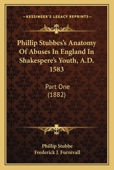 Paperback Phillip Stubbes's Anatomy Of Abuses In England In Shakespere's Youth, A.D. 1583: Part One (1882) Book