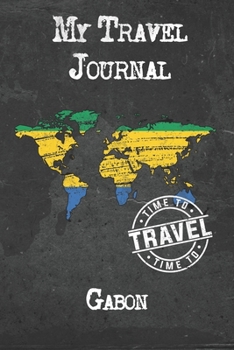 My Travel Journal Gabon: 6x9 Travel Notebook or Diary with prompts, Checklists and Bucketlists perfect gift for your Trip to Gabon for every Traveler