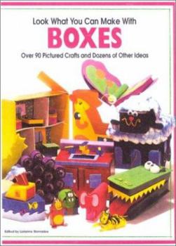 School & Library Binding Look What You Can Make with Boxes: Over 90 Pictured Crafts and Dozens of Other Ideas Book