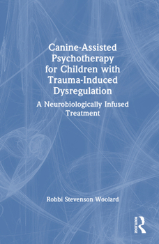 Canine-Assisted Psychotherapy for Children with Trauma-Induced Dysregulation: A Neurobiologically Infused Treatment