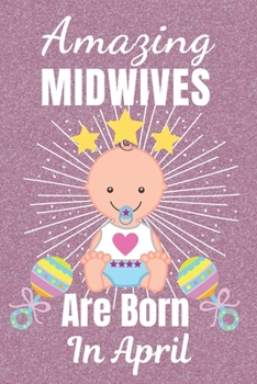 Amazing Midwives Are Born In April: Midwife gifts. This Midwife Notebook / Midwife Journal is 6x9in size with 110+ lined ruled pages, great for ... Midwives. Midwifery gifts. Midwife Thank You.