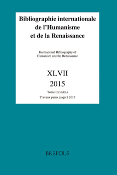 Bibliographie Internationale de l'Humanisme Et de la Renaissance / International Bibliography of Humanism and the Renaissance XLVII 2015: Tome I (Noti