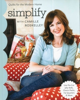 Paperback Simplify with Camille Roskelley: Quilts for the Modern Home - Use Pre-Cut Jelly Rolls, Charm Packs, Fat Quarters & More Book