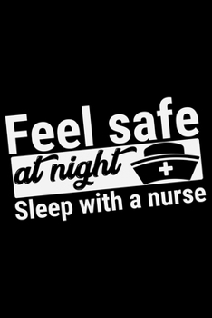 Feel Safe At Night Sleep With A Nurse: Nursing College Ruled Composition Notebook and Journal Gifts for Nurse Student, Nurses and Nursing Students 6x9in 120 pages