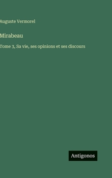 Mirabeau: Tome 3, Sa vie, ses opinions et ses discours