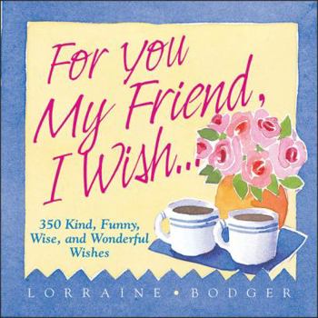 Hardcover For You My Friend, I Wish...: 35 Kind, Funny, Wise, and Wonderful Wishes Book