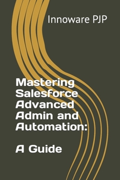 Mastering Salesforce Advanced Admin and Automation: A Guide