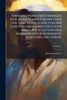 Paperback Sermones Panegyrico-morales De B. Maria Semper Virgine Oder Lob- Und Sitten-reden Von Der Jungfräulichen Mutter Gottes Maria, Wie Auch Von Dem Mariani Book