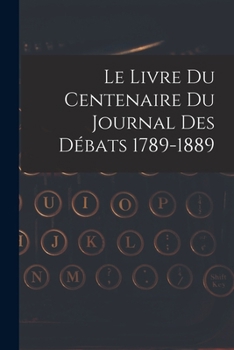 Paperback Le livre du centenaire du Journal des débats 1789-1889 [French] Book