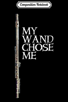 Composition Notebook: My Wand Chose Me Flute Player Swea Funny Flute Journal/Notebook Blank Lined Ruled 6x9 100 Pages