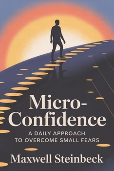 "Micro-Confidence: A Daily Approach to Overcome Small Fears": "How 5-Minute Practices Can Transform Your Public Speaking, Decision-Making, and Social Interactions"