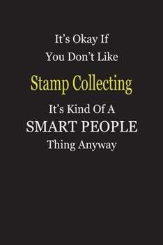 It's Okay If You Don't Like Stamp Collecting It's Kind Of A Smart People Thing Anyway: Blank Lined Notebook Journal Gift Idea