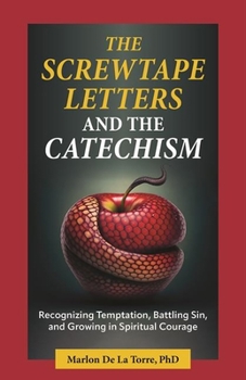 Paperback The Screwtape Letters and the Catechism: Recognizing Temptation, Battling Sin, and Growing in Spiritual Courage Book