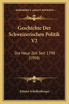 Paperback Geschichte Der Schweizerischen Politik V2: Die Neue Zeit Seit 1798 (1908) [German] Book