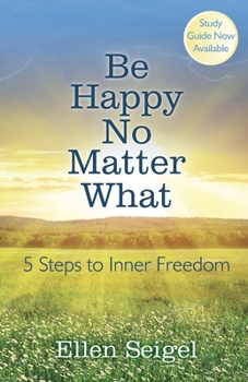 Paperback Be Happy No Matter What: 5 Steps to Inner Freedom Book