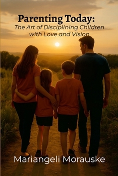 Parenting Today : The Art of Discipline Children with Love and Vision