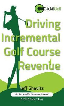 Hardcover Driving Incremental Golf Course Revenue: Tee up your winning business strategy for generating incremental revenue for your golf course. Book