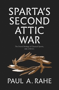 Hardcover Sparta's Second Attic War: The Grand Strategy of Classical Sparta, 446-418 B.C. Book