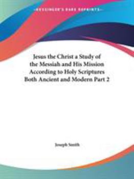 Paperback Jesus the Christ a Study of the Messiah and His Mission According to Holy Scriptures Both Ancient and Modern Part 2 Book