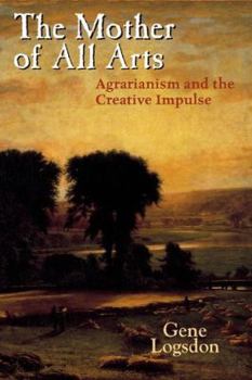 Hardcover The Mother of All Arts: Agrarianism and the Creative Impulse Book