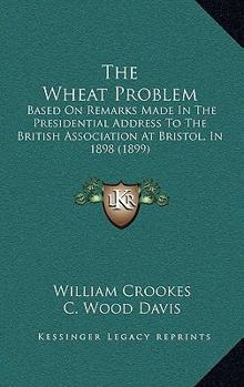 The wheat problem, based on remarks made in the presidential address to the British Association at Bristol in 1898 ...