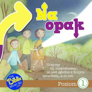 Na Opak : Uczymy Sie Rozpoznawac, Co Jest Zgodne Z Bozym Sposobem, a Co Nie