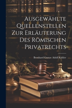 Ausgewählte Quellenstellen Zur Erläuterung Des Römischen Privatrechts (Latin Edition)