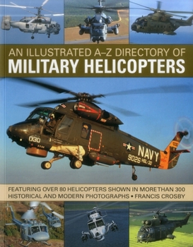 Paperback An Illustrated A-Z Directory of Military Helicopters: Featuring Over 80 Helicopters Shown in More Than 300 Historical and Modern Photographs Book