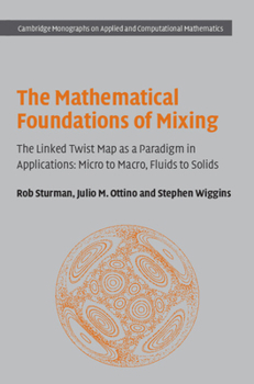 The Mathematical Foundations of Mixing: The Linked Twist Map as a Paradigm in Applications: Micro to Macro, Fluids to Solids (Cambridge Monographs on Applied and Computational Mathematics) - Book  of the Cambridge Monographs on Applied and Computational Mathematics