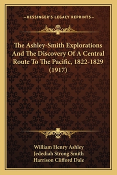 Paperback The Ashley-Smith Explorations And The Discovery Of A Central Route To The Pacific, 1822-1829 (1917) Book