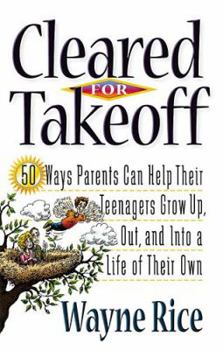 Paperback Cleared for Takeoff: 50 Ways Parents Can Help Their Teenagers Grow Up, Out and Into Lives of Their Own Book