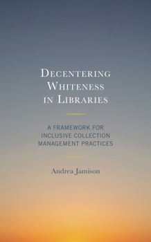 Paperback Decentering Whiteness in Libraries: A Framework for Inclusive Collection Management Practices Book