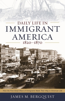 Paperback Daily Life in Immigrant America, 1820-1870: How the First Great Wave of Immigrants Made Their Way in America Book