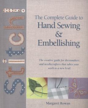 Paperback The Complete Guide to Hand Sewing & Embellishing: The Creative Guide for Dressmakers and Needlecrafters That Takes Your Work to a New Level Book