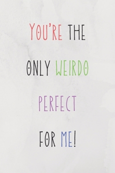 Paperback You're The Only Weirdo Perfect For Me: Colourful And Hilarious Quote For Your Couple In Valentine's Day/Cute Present For All Ocasions (Birthdays/Anniv Book
