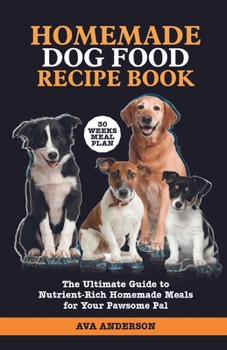Paperback Homemade Dog Food Recipe Book: The Ultimate Guide to Nutrient-Rich Homemade Meals for Your Pawsome Pal Book