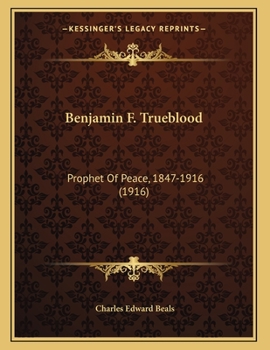 Paperback Benjamin F. Trueblood: Prophet Of Peace, 1847-1916 (1916) Book