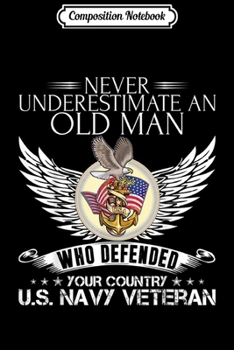 Composition Notebook: Never Underestimate An Old Man US Navy Veteran Gift  Journal/Notebook Blank Lined Ruled 6x9 100 Pages